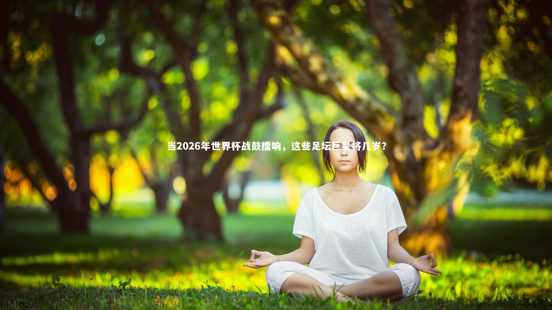 当2026年世界杯战鼓擂响,这些足坛巨星将几岁?