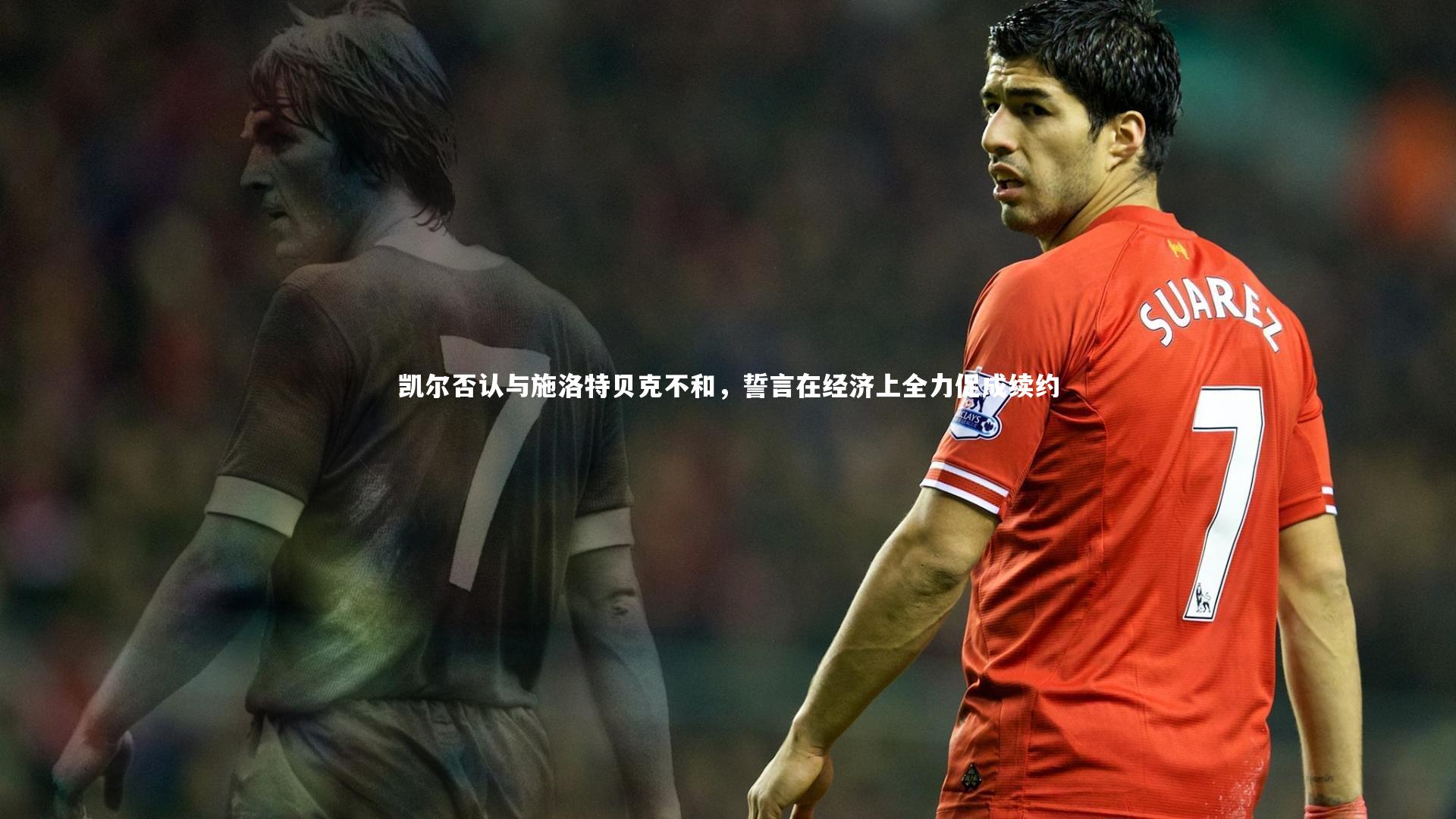 凯尔否认与施洛特贝克不和，誓言在经济上全力促成续约